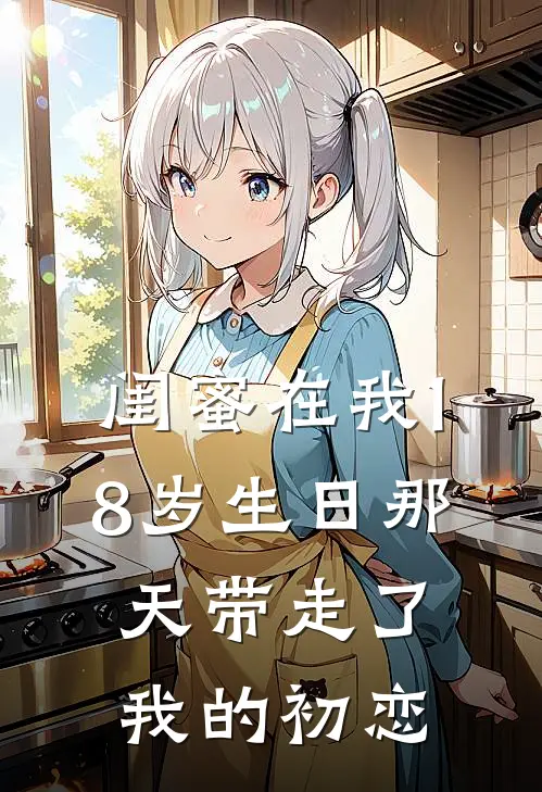 闺蜜在我18岁生日那天带走了我的初恋(周婷陆言)无弹窗小说免费阅读_小说完整版免费阅读闺蜜在我18岁生日那天带走了我的初恋周婷陆言