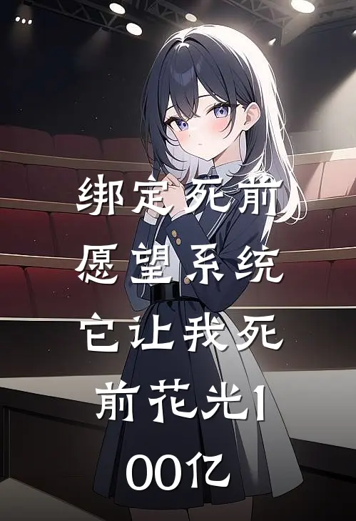 绑定“死前愿望”系统，它让我死前花光100亿(季浪张铁)推荐完结小说_最新章节列表绑定“死前愿望”系统，它让我死前花光100亿(季浪张铁)