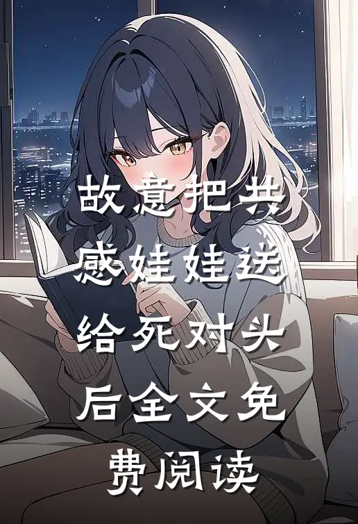 故意把共感娃娃送给死对头后全文免费阅读