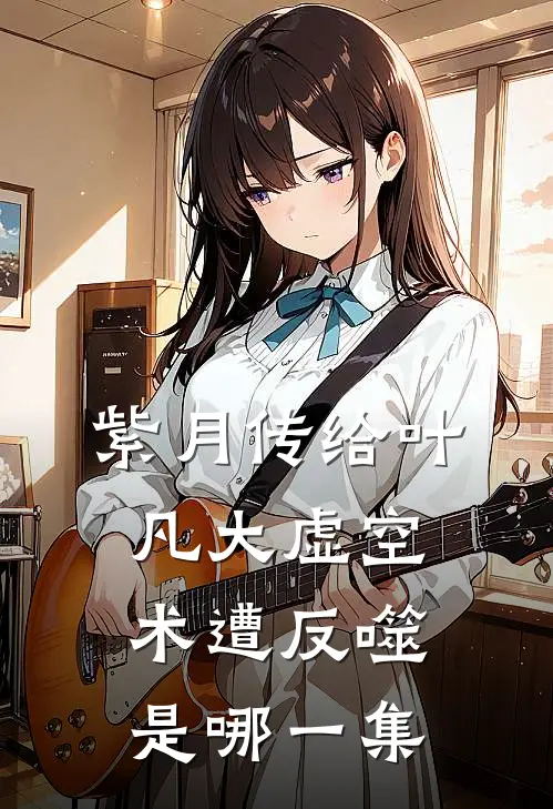 紫月传给叶凡大虚空术遭反噬是哪一集