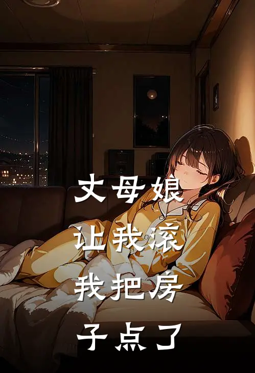 张强晓雯《丈母娘让我滚，我把房子点了》小说免费在线阅读_丈母娘让我滚，我把房子点了(张强晓雯)已完结小说