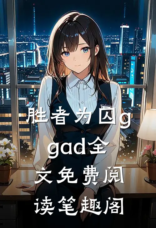 胜者为囚ggad全文免费阅读笔趣阁